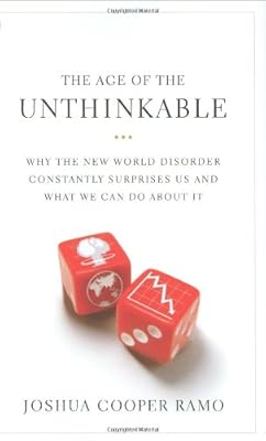 The Age of the Unthinkable: Why the New World Disorder Constantly Surprises Us And What We Can Do About It