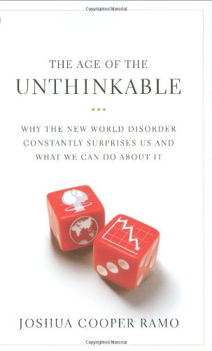 The Age of the Unthinkable: Why the New World Disorder Constantly Surprises Us And What We Can Do About It by Joshua Cooper Ramo