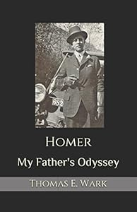 Homer: My Father's Odyssey by Thomas E. Wark