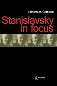Stanislavsky in Focus (Russian Theatre Archive, Volume 17) by Sharon Marie Carnicke