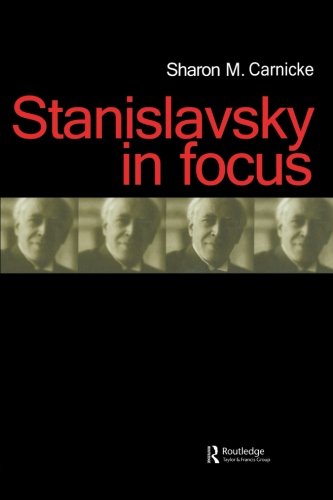 Stanislavsky in Focus (Russian Theatre Archive, Volume 17) by Sharon Marie Carnicke