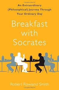 Breakfast with Socrates: An Extraordinary by Robert Rowland Smith