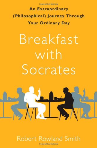 Breakfast with Socrates: An Extraordinary by Robert Rowland Smith