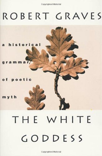 The White Goddess: A Historical Grammar of Poetic Myth, Amended and Enlarged Edition by Robert Graves