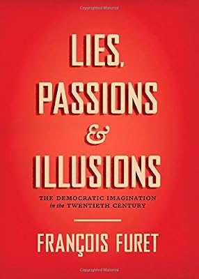 Lies, Passions, and Illusions: The Democratic Imagination in the Twentieth Century