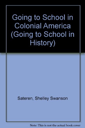 Going to School in Colonial America (Going to School in History) by Shelley Swanson Sateren