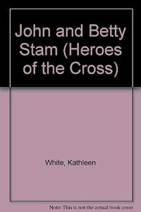 John and Betty Stam (Heroes of the Cross) by Kathleen White
