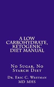 A Low Carbohydrate, Ketogenic Diet Manual: No Sugar, No Starch Diet by Dr. Eric C. Westman M.D.