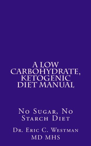 A Low Carbohydrate, Ketogenic Diet Manual: No Sugar, No Starch Diet by Dr. Eric C. Westman M.D.