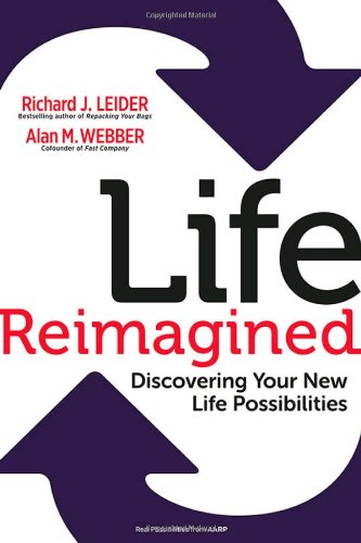 Life Reimagined: Discovering Your New Life Possibilities by Richard J. Leider