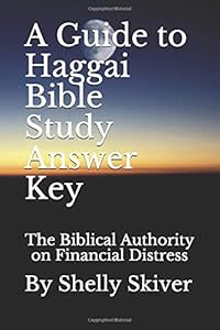 A Guide to Haggai Bible Study Answer Key: The Biblical Authority on Financial Distress by By Shelly Skiver