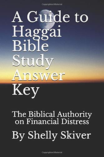 A Guide to Haggai Bible Study Answer Key: The Biblical Authority on Financial Distress by By Shelly Skiver