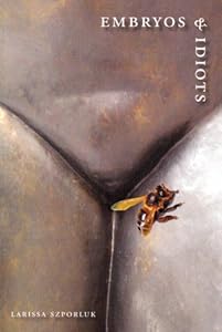 Embryos and Idiots by Larissa Szporluk