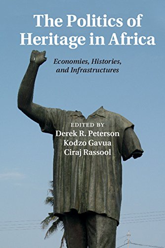 The Politics of Heritage in Africa: Economies, Histories, and Infrastructures (The International African Library Book 48) by Derek R. Peterson