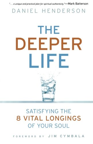 Deeper Life, The: Satisfying the 8 Vital Longings of Your Soul by Daniel Henderson