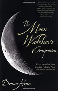 The Moon Watcher's Companion: Everything You Ever Wanted to Know About the Moon, and More