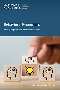 Behavioral Economics: Policy Impact and Future Directions (Consensus Study Report)