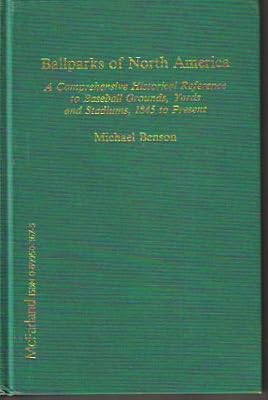 Ballparks of North America: A Comprehensive Historical Reference to Baseball Grounds, Yards and Stadiums, 1845 to Present