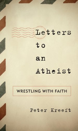 Letters to an Atheist: Wrestling with Faith by Peter Kreeft