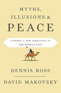 Myths, Illusions, and Peace: Finding a New Direction for America in the Middle East by Dennis Ross