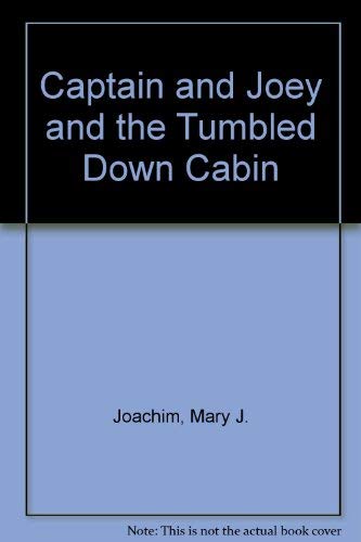 Captain and Joey and the Tumbled Down Cabin by Mary J. Joachim