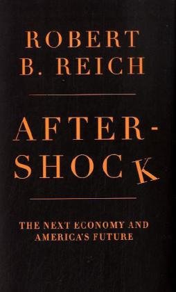 Aftershock: The Next Economy and America's Future by Robert B. Reich