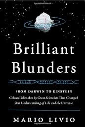 Brilliant Blunders: From Darwin to Einstein - Colossal Mistakes by Great Scientists That Changed Our Understanding of Life and the Universe