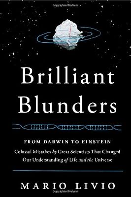 Brilliant Blunders: From Darwin to Einstein - Colossal Mistakes by Great Scientists That Changed Our Understanding of Life and the Universe