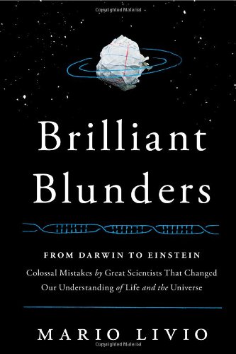 Brilliant Blunders: From Darwin to Einstein - Colossal Mistakes by Great Scientists That Changed Our Understanding of Life and the Universe by Mario Livio