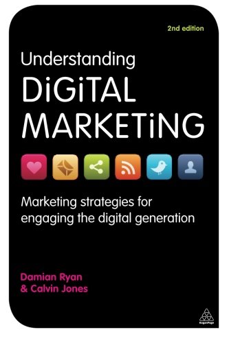 Understanding Digital Marketing: Marketing Strategies for Engaging the Digital Generation by Damian Ryan