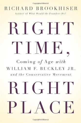 Right Time, Right Place: Coming of Age with William F. Buckley Jr. and the Conservative Movement by Richard Brookhiser