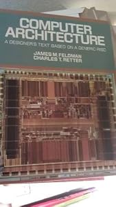 Computer Architecture: A Designer's Text Based on a Generic Risc (McGraw-Hill Computer Science Series. Computer Organization and Architecture.) by James M. Feldman