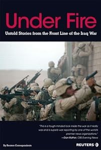 Under Fire: Untold Stories from the Front Line of Iraq War by Reuters