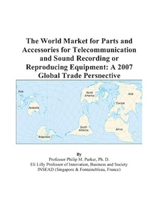 The World Market for Parts and Accessories for Telecommunication and Sound Recording or Reproducing Equipment: A 2007 Global Trade Perspective