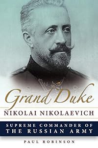 Grand Duke Nikolai Nikolaevich: Supreme Commander of the Russian Army (NIU Series in Slavic, East European, and Eurasian Studies)