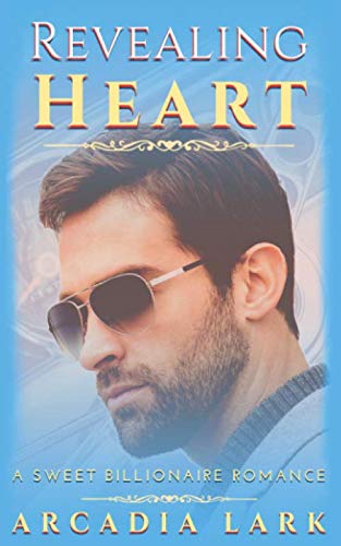 Revealing Heart: A Sweet Billionaire Romance by Arcadia Lark