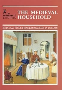 The Medieval Household: Daily Living C.1150-c.1450 (Medieval Finds from Excavations in London) by Geoff Egan