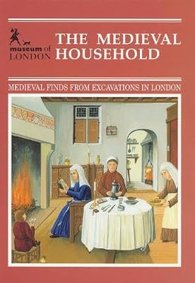 The Medieval Household: Daily Living C.1150-c.1450 (Medieval Finds from Excavations in London)