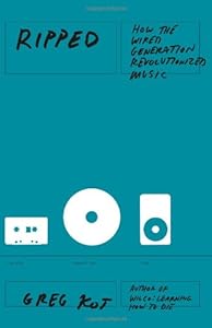 Ripped: How the Wired Generation Revolutionized Music