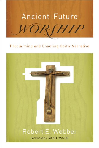 Ancient-Future Worship (Ancient-Future): Proclaiming and Enacting God's Narrative by Robert E. Webber