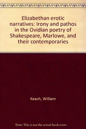 Elizabethan erotic narratives: Irony and pathos in the Ovidian poetry of Shakespeare, Marlowe, and their contemporaries by William Keach
