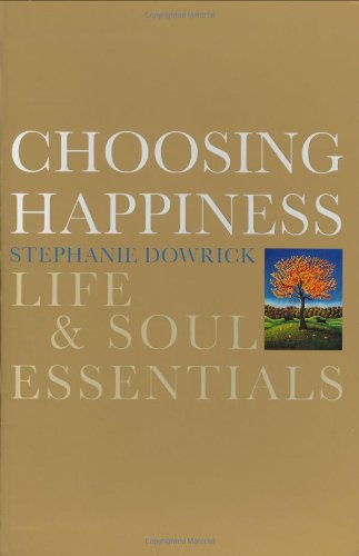 Choosing Happiness: Life and Soul Essentials by Stephanie Dowrick