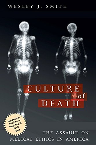 Culture of Death: The Assault on Medical Ethics in America by Wesley J. Smith