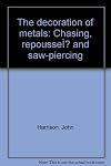 The decoration of metals: Chasing, repousse&Igrave; and saw-piercing