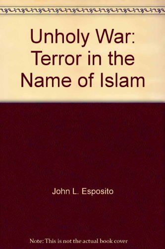 Unholy War: Terror in the Name of Islam by John L. Esposito