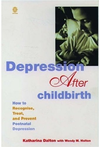 Depression After Childbirth: How to Recognise, Treat, and Prevent Postnatal Depression by Katharina Dalton