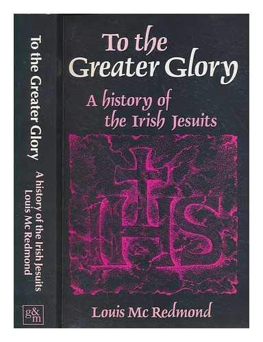To the greater glory: A history of the Irish Jesuits by Louis McRedmond