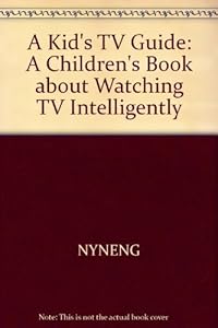 A kid's TV guide: A children's book about watching TV intelligently