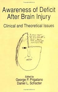Awareness of Deficit after Brain Injury: Clinical and Theoretical Issues by George P. Prigatano