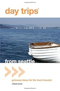 Day Trips&reg; from Seattle: Getaway Ideas For The Local Traveler